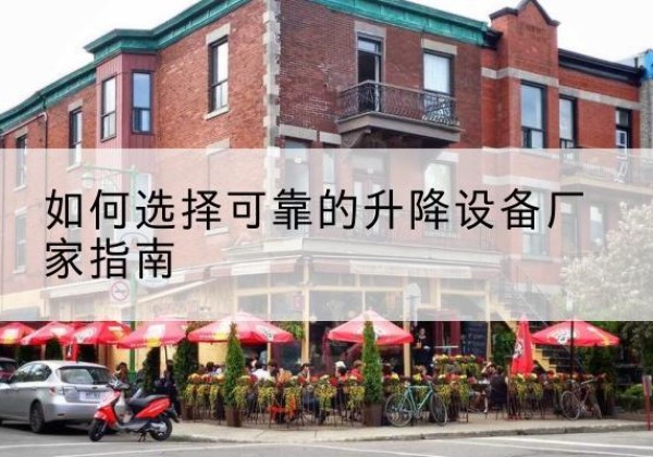 乌拉特后旗电动升降机厂家-如何选择可靠的升降设备厂家指南